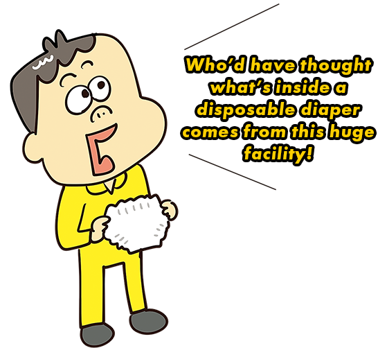 Who’d have thought what’s inside a disposable diaper comes from this huge facility!