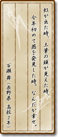 虹が出た時、土筆の頭が見えた時、今年初めて燕を発見した時。なんだか幸せ。百瀬舞(長野県・高校2年)